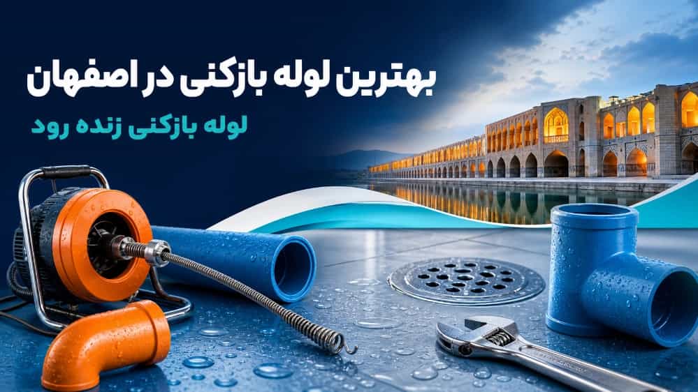 بهترین لوله بازکنی در اصفهان با خدمات فوری و شبانه‌ روزی
